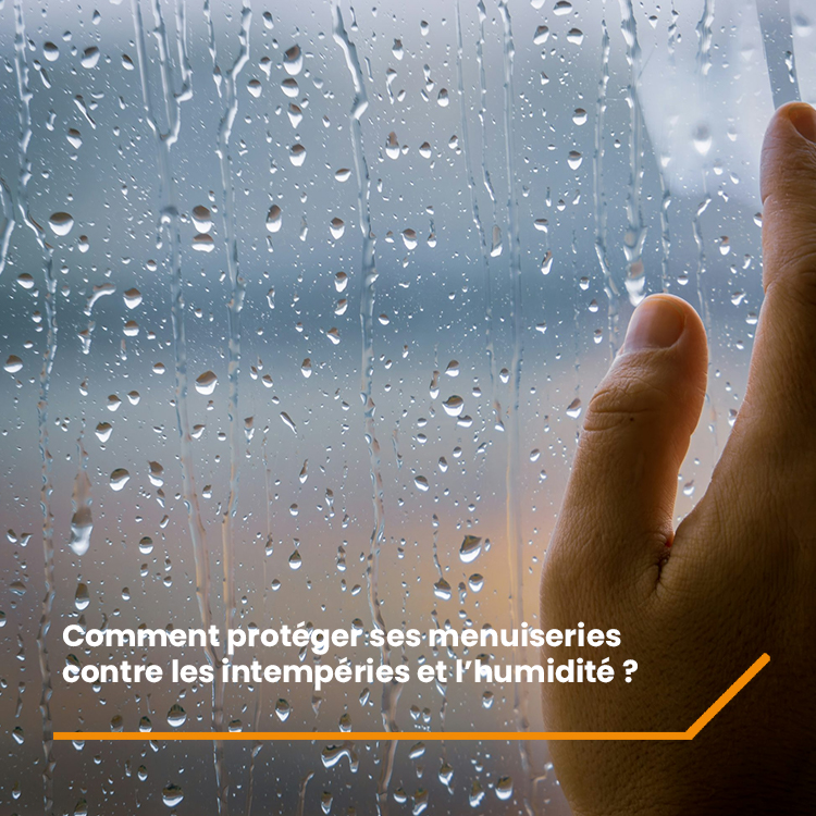 Comment protéger ses Menuiseries contre les intempéries et l’humidité ?