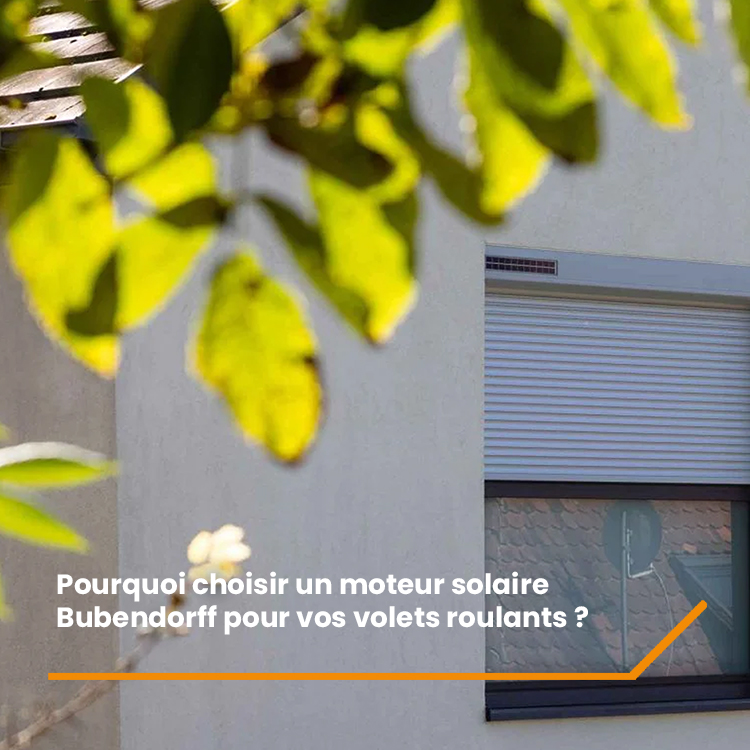 Pourquoi choisir un moteur solaire Bubendorff pour vos volets roulants ?