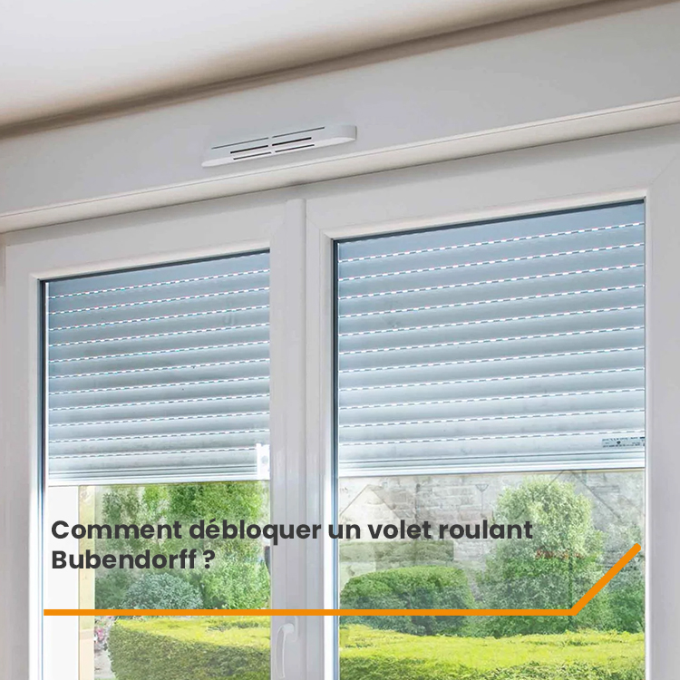 Comment débloquer un volet roulant Bubendorff ?