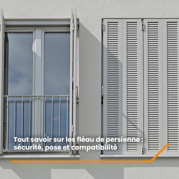 Tout savoir sur les fléau de persienne : sécurité, pose et compatibilité.
